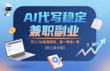 AI代写稳定兼职副业，月入1W蓝海项目，做一单结一单【附工具手册】-轻资本网