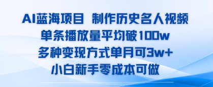 AI蓝海项目，制作历史名人视频，单条播放量平均破100w，多种变现方式单月可3w+-轻资本网