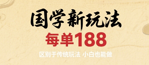 国学新玩法 每单188，区别于传统玩法，小白也能做-轻资本网