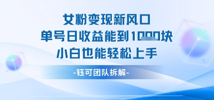 女粉变现新玩法新风口 单号操作能日入多张 小白也能轻松上手-轻资本网