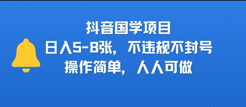抖音国学项目，日入5-8张，不违规不封号，操作简单，人人可做-轻资本网