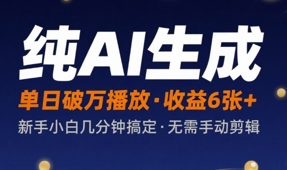 纯AI生成单日破万播放收益6张+，新手小白几分钟搞定作品，不需要手动剪辑-轻资本网