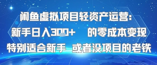 闲鱼虚拟项目轻资产运营：新手日入3张+ 的零成本变现特别适合新手或者没项目的老铁-轻资本网