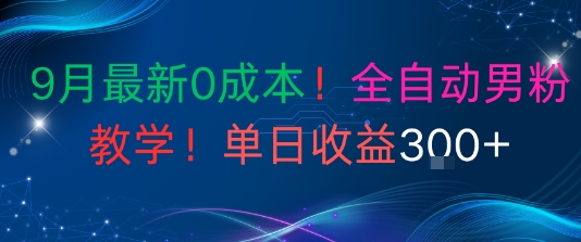 9月最新0成本，全自动男粉教学，无门槛，单日收益3张+-轻资本网