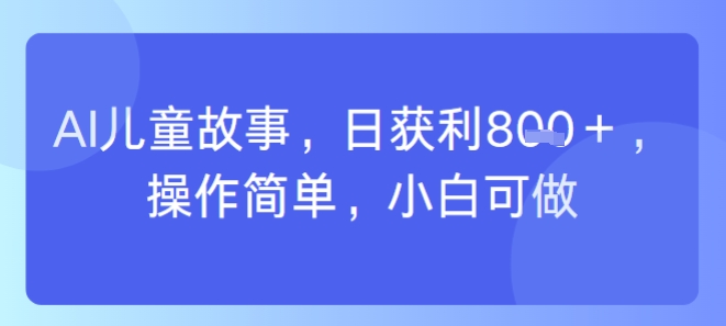 AI儿童视频制作，日入多张，操作简单，小白可做-轻资本网