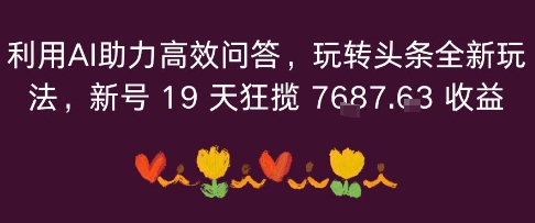 利用AI助力高效问答，玩转头条全新玩法，新号19 天狂揽 7k+收益-轻资本网
