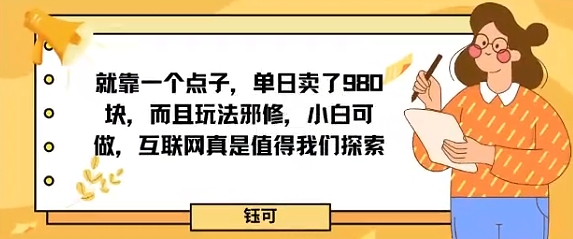 就靠一个点子，单日卖了980米，而且玩法邪修，小白可做，互联网真是值得我们探索-轻资本网