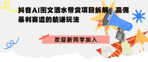 抖音AI图文酒水带货项目拆解:高佣暴利赛道的躺賺玩法-轻资本网