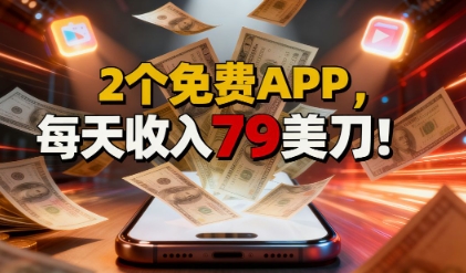 2个免费APP，轻松挣美刀，1天收入79刀，0门槛，当天就有收入-轻资本网