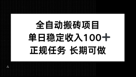 全自动搬砖项目，单日稳定100+，正规内容长期可做-轻资本网