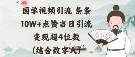 国学视频引流条条10W+点赞当日引流变现超4位数(结合数字人)-轻资本网