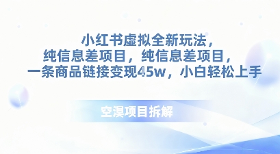小红书虚拟全新玩法，纯信息差项目，一条商品链接变现4.5w小白轻松上手-轻资本网