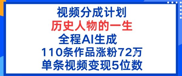 视频分成计划：历史人物的一生，全程AI生成110条作品粉丝72W单条视频变现5位数-轻资本网