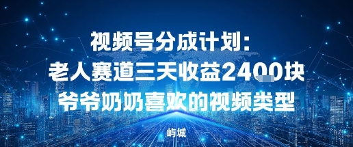 视频号分成计划：老人赛道三天收益2.4K块爷爷奶奶喜欢的视频类型-轻资本网
