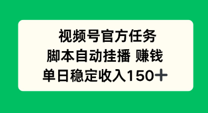 视频号官方任务，脚本自动挂播賺钱，单日稳定收入1张+【揭秘】-轻资本网