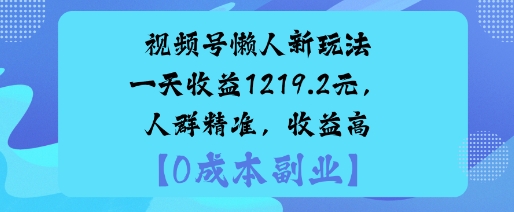 视频号懒人新玩法，手把手实操，一天收益1k，人群精准，收益高-轻资本网
