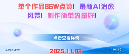 单个作品86W点赞，最新AI治愈风景，制作简单流量好！-轻资本网