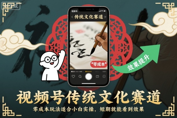 视频号传统文化赛道，零成本玩法适合小白实操，短期就能看到效果-轻资本网