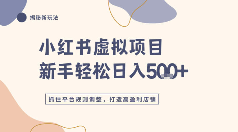 小红书虚拟项目实战4.0，抓住平台规则调整，单店日入5张+-轻资本网