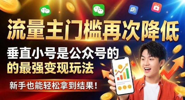 流量主门槛再次降低，垂直小号是公众号的最强变现玩法，新手也能轻松拿到结果-轻资本网