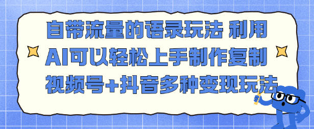 自带流量的语录玩法，利用AI可以轻松上手，制作复制视频号+抖音多种变现玩法-轻资本网