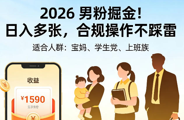 2026男粉掘金！日入多张，合规操作不踩雷，适合宝妈、学生党、上班族-轻资本网