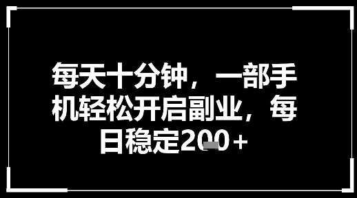 每天十分钟，一部手机轻松开启副业，每日稳定2张-轻资本网