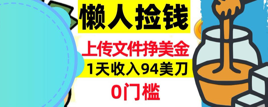 上传文件项目揭秘，1天收入94美刀，0门槛挣美刀，3分钟学会，被动收入-轻资本网