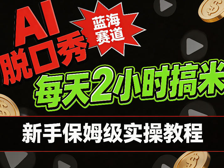 AI脱口秀短视频蓝海赛道，0投入每天耗时2小时涨粉变现，新手保姆级实操教程-轻资本网