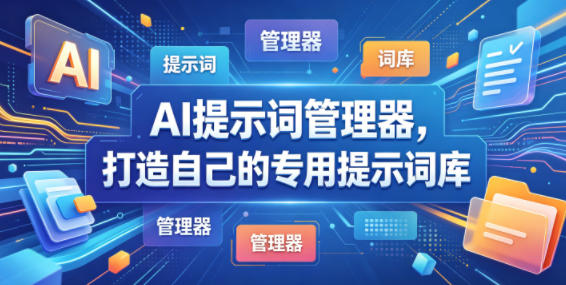 AI提示词管理器，打造自己的专用提示词库-轻资本网