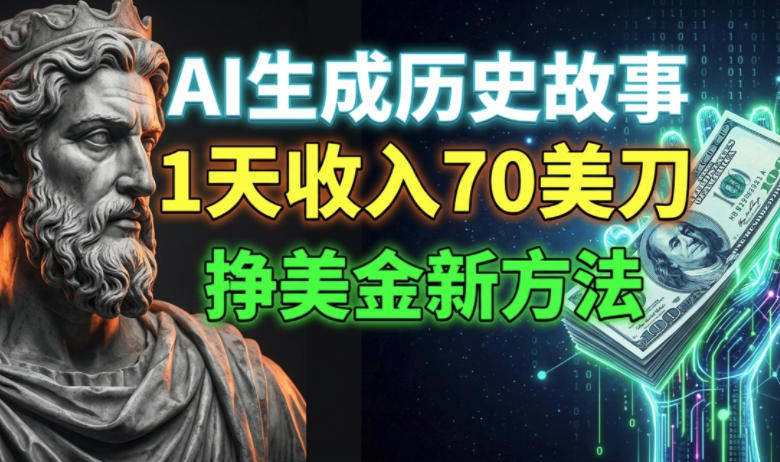 AI生成历史故事，1天收入70刀，小白必做的美刀新方法-轻资本网