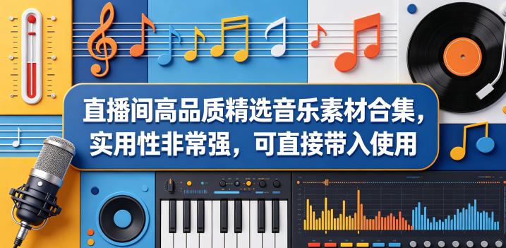直播间高品质精选音乐素材合集，实用性非常强，可直接带入使用-轻资本网
