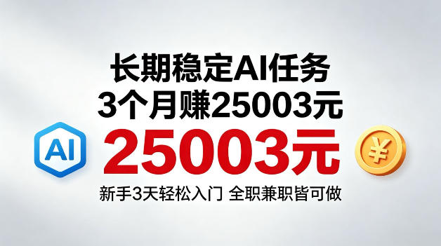 3个月收入25003米，长期稳定Ai任务，新手3天入门全民可做【揭秘】-轻资本网