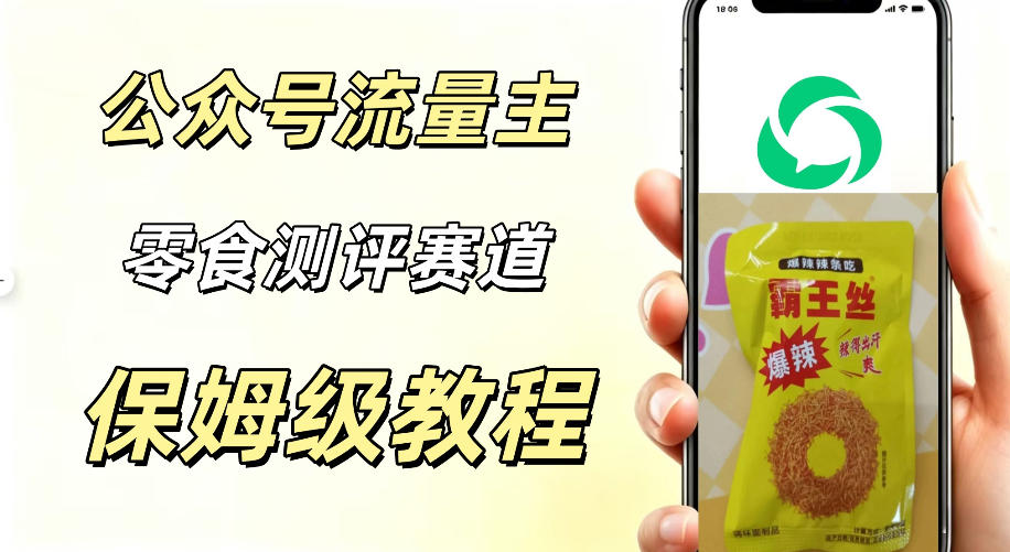 公众号流量主零食测评赛道，20分钟一条作品，流量稳定轻松1w+阅读-轻资本网