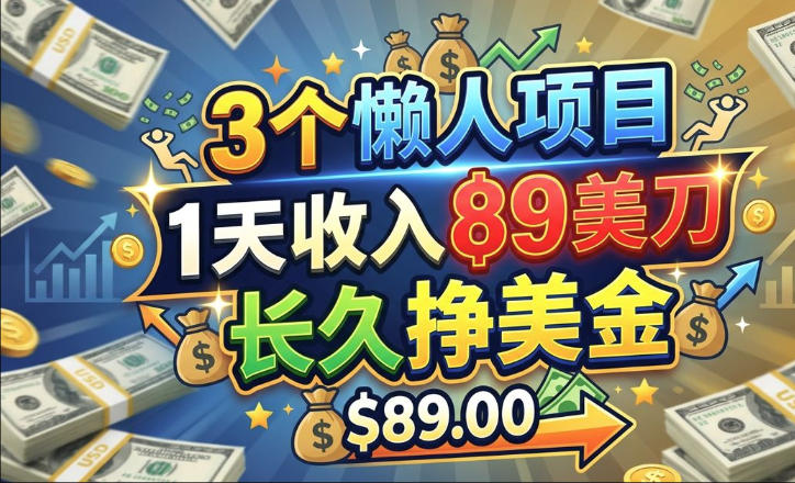 3个懒人项目，1天收入89美刀，长久挣美金，0门槛-轻资本网