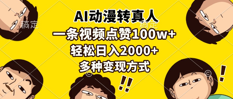 AI动漫转真人，一条视频点赞100w+，日入2000+，多种变现方式-轻资本网
