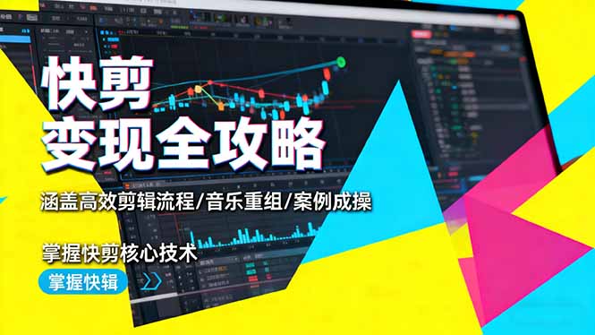 快剪变现全攻略：涵盖高效剪辑流程/音乐重组/案例实操，掌握快剪核心技术-轻资本网