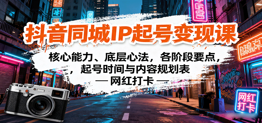 抖音同城IP起号变现课：核心能力、底层心法，各阶段要点，起号时间与内容规划表-轻资本网