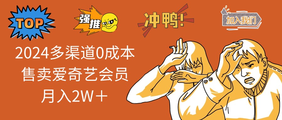2025多渠道0成本售卖爱奇艺会员月入2W＋-轻资本网