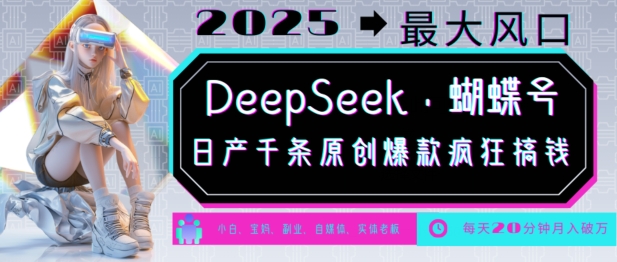 DeepSeek+蝴蝶号，2025年最大风口，日产千条原创爆款，轻松月入破W-轻资本网