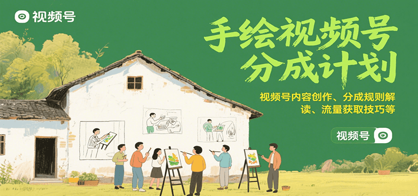 手绘视频号分成计划：视频号内容创作、分成规则解读、流量获取技巧等-轻资本网