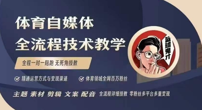 体育自媒体创作全流程讲解，百万大V带你全流程学习体育自媒体短视频文案创作、视频制作和账号运营-轻资本网