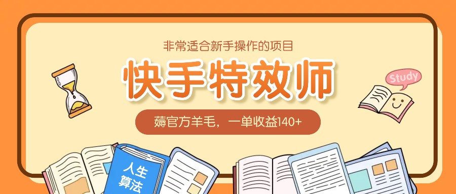 非常适合新手操作的项目：快手特效师，薅官方羊毛，一单收益140+-轻资本网