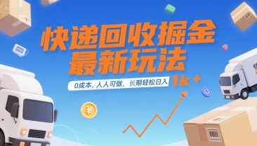 快递回收掘金最新玩法，0成本，人人可做，长期稳定的副业，轻松日入1k+【揭秘】-轻资本网