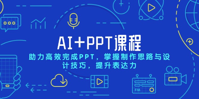 AI+PPT课程，助力高效完成PPT，掌握制作思路与设计技巧，提升表达力-轻资本网