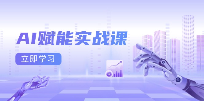 AI赋能实战课：Excel和PPT制作、AI绘画、打造爆款文案、实现流量变现-轻资本网