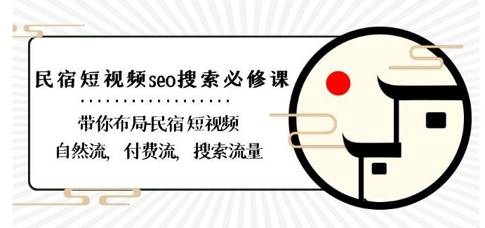 民宿-短视频seo搜索必修课：带你布局-民宿短视频自然流，付费流，搜索流量-轻资本网