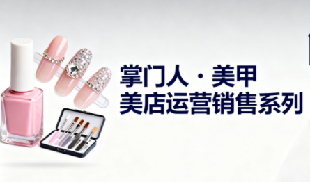 掌门人·美甲店运营销售系列-轻资本网