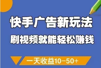 快手广告新玩法，刷视频就能轻松挣钱，一天收益10-50+-轻资本网