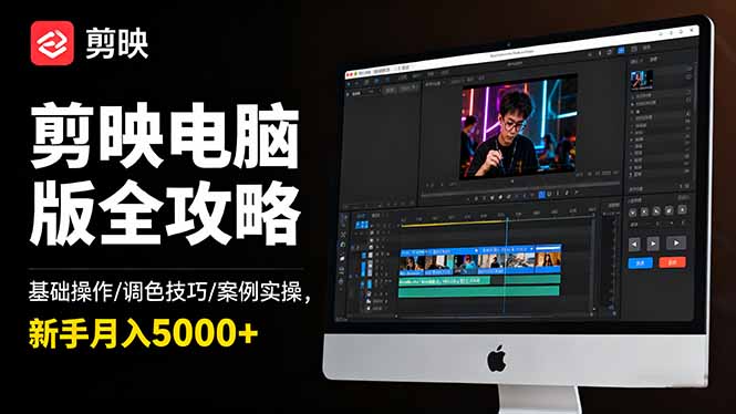 剪映电脑版全攻略：基础操作/调色技巧/案例实操，新手月入5000+-轻资本网